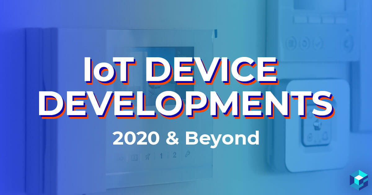 Image with IoT Device Developments in 2020 and Beyond typed on it. IoT is a hot topic, learn more here at Sourcengine and procure all of your components through our BOM Management Tool.